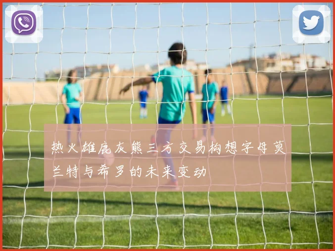 热火雄鹿灰熊三方交易构想字母莫兰特与希罗的未来变动