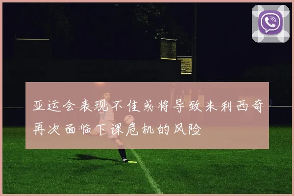 亚运会表现不佳或将导致米利西奇再次面临下课危机的风险